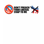 Anti-Obama - DONT PREACH YOUR LIBERAL CRAP t-shirts