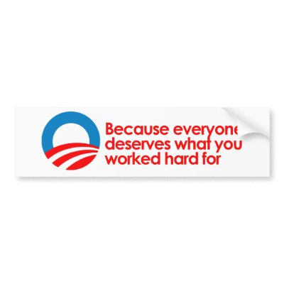 Anti-Obama - Everyone deserves what you work hard  Bumper Stickers by antiobama
