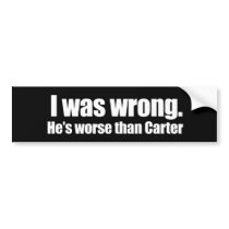 Anti-Obama - i was wrong. he's worse than carter Bumper Sticker