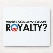 Anti-Obama - WHEN DID SERVANTS BECOME ROYALTY Mouse Pads