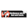 ANTI-PALIN - Abstinence works - ask Sarah Bumper Stickers