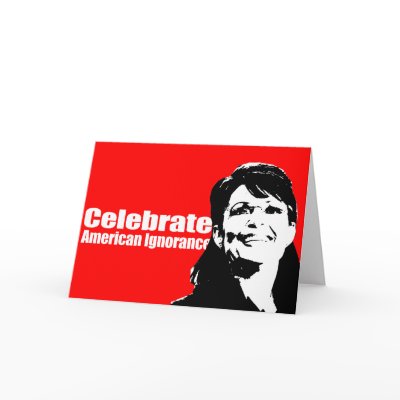 ANTI-PALIN - Celebrate American Ignorance Cards by AntiPalin