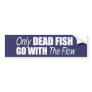 ANTI-PALIN - Only dead fish go with the flow Bumper Stickers