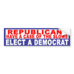 Anti-Republican -  Have A Case Of The Slows Bumper Sticker