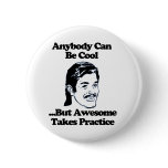 Anybody can be cool but awesome takes practice button