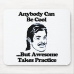 Anybody can be cool but awesome takes practice mouse pads