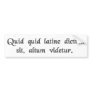Anything said in Latin sounds profound. Bumper Stickers