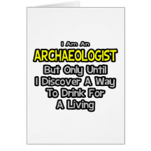 Archaeologist .. Drink for a Living Greeting Cards