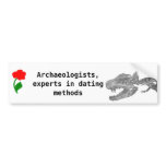 Archaeologists, experts  in dating methods bumper stickers