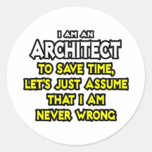 Architect...Assume I Am Never Wrong Round Sticker