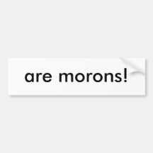 are morons! bumper sticker