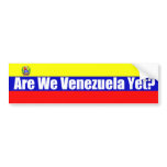 Are We Venezuela Yet? bumper stickers