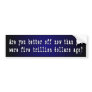 Are You Better Off Now ... Bumper Stickers