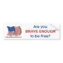 Are you brave enough to be free? - Bumper Sticker