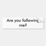 Are you following me? bumper sticker