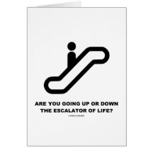 Are You Going Up Or Down The Escalator Of Life? Card