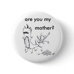 are you my mother? pinback button