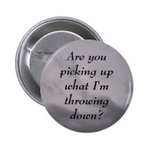 Are you picking up what I'm throwing... Buttons