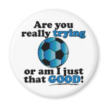 Are you really trying, or am I that good? Soccer Refrigerator Magnets