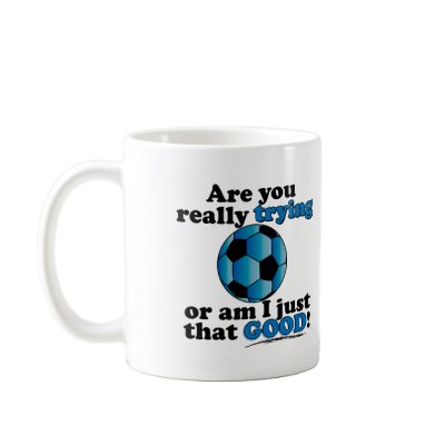 Are you really trying, or am I that good? Soccer Coffee Mugs by bbdesignsco