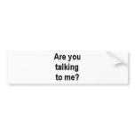 Are you talking to me? bumper stickers