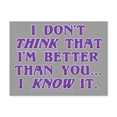 Arrogance: don't wonder if I'm better than you by egogenius