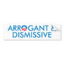 Arrogant & Dismissive Bumper Stickers
