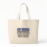 Art Teacher...Will Work For Beer Bag