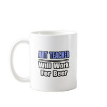 Art Teacher...Will Work For Beer Coffee Mugs