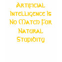 Artificial Intelligence Is No Match For Natural... t-shirts