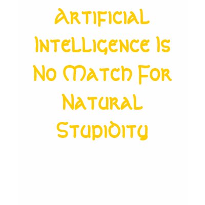 Artificial Intelligence Is No Match For Natural... T Shirt by jenniekurono
