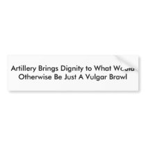 Artillery Brings Dignity to What Would Otherwis... Bumper Stickers
