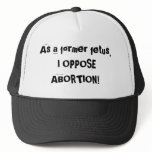 As a former fetus, I OPPOSE ABORTION Hat