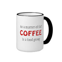 "As a matter of fact COFFEE is a food group" mug