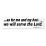As for me and my house, we will serve the Lord. Bumper Sticker