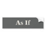 As If Bumper Sticker
