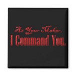 As Your Maker I Command You magnets