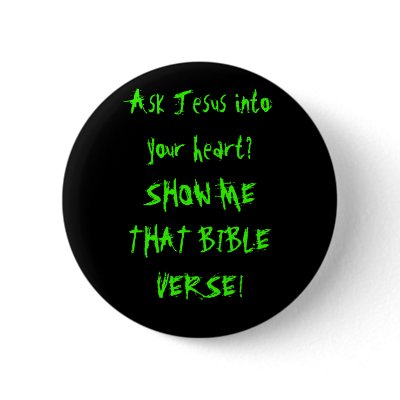 Ask Jesus into your heart?SHOW ME THAT BIBLE VE... Pinback Button by sevchick