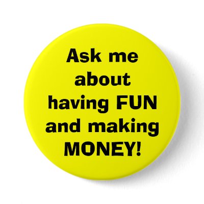 Ask me about having FUN and making MONEY! Buttons by Superstaress