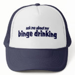 Ask Me About My Binge Drinking !  Trucker Hat