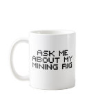 Ask me about my bitcoin mining rig mugs