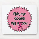 Ask Me about My Boobs! Breast Cancer Awareness mousepads