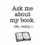 Ask Me About My Book (No, Really) t-shirts