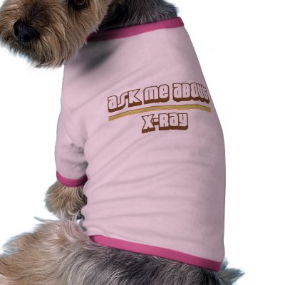 Ask Me About X-Ray Dog Clothing by proton