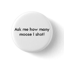 Ask me how many moose I shot!