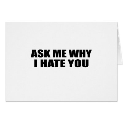Ask Me Why I Hate You by The_Shirt_Ranch