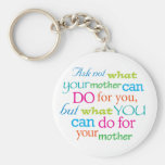 Ask not what your mother can do for you... keychains