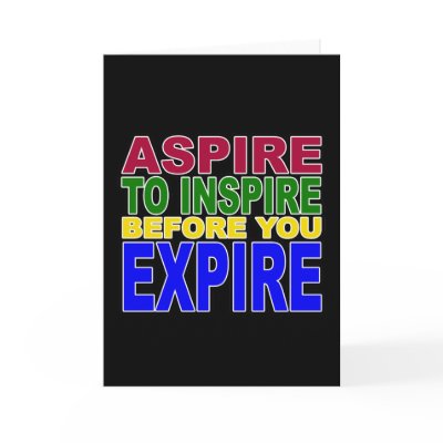 ASPIRE TO INSPIRE BEFORE YOU EXPIRE CARDS by mikek92349