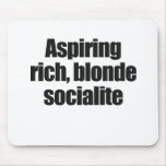 ASPIRING, RICH, BLONDE SOCIALITE mousepads