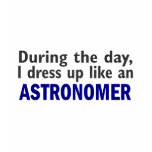 Astronomer During The Day t-shirts